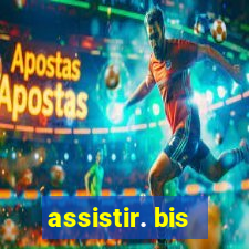 assistir. bis